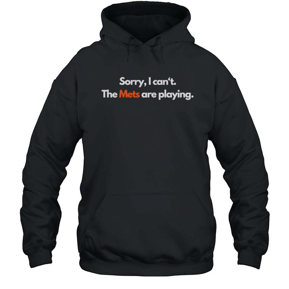 Sorry I Cant The Mets Are Playing Shirt Unisex Hoodie