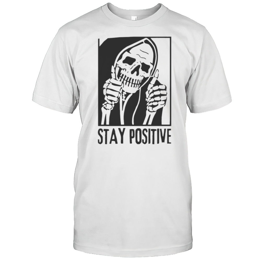 Stay Positive Skull Death Shirt