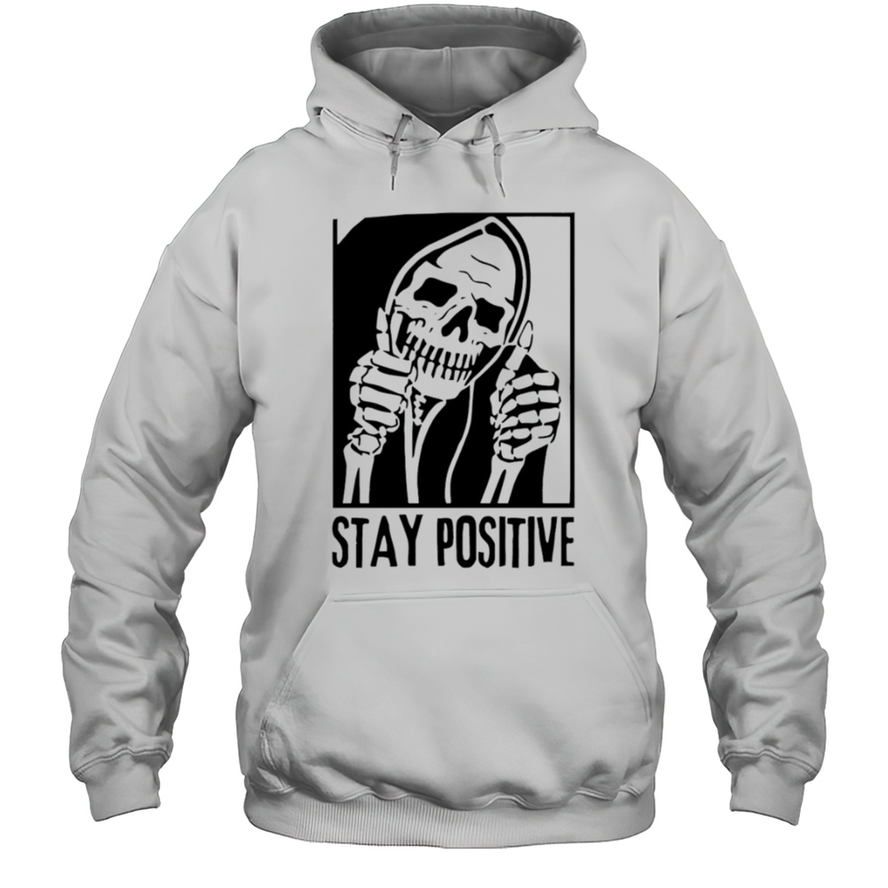 Stay Positive Skull Death Shirt Unisex Hoodie