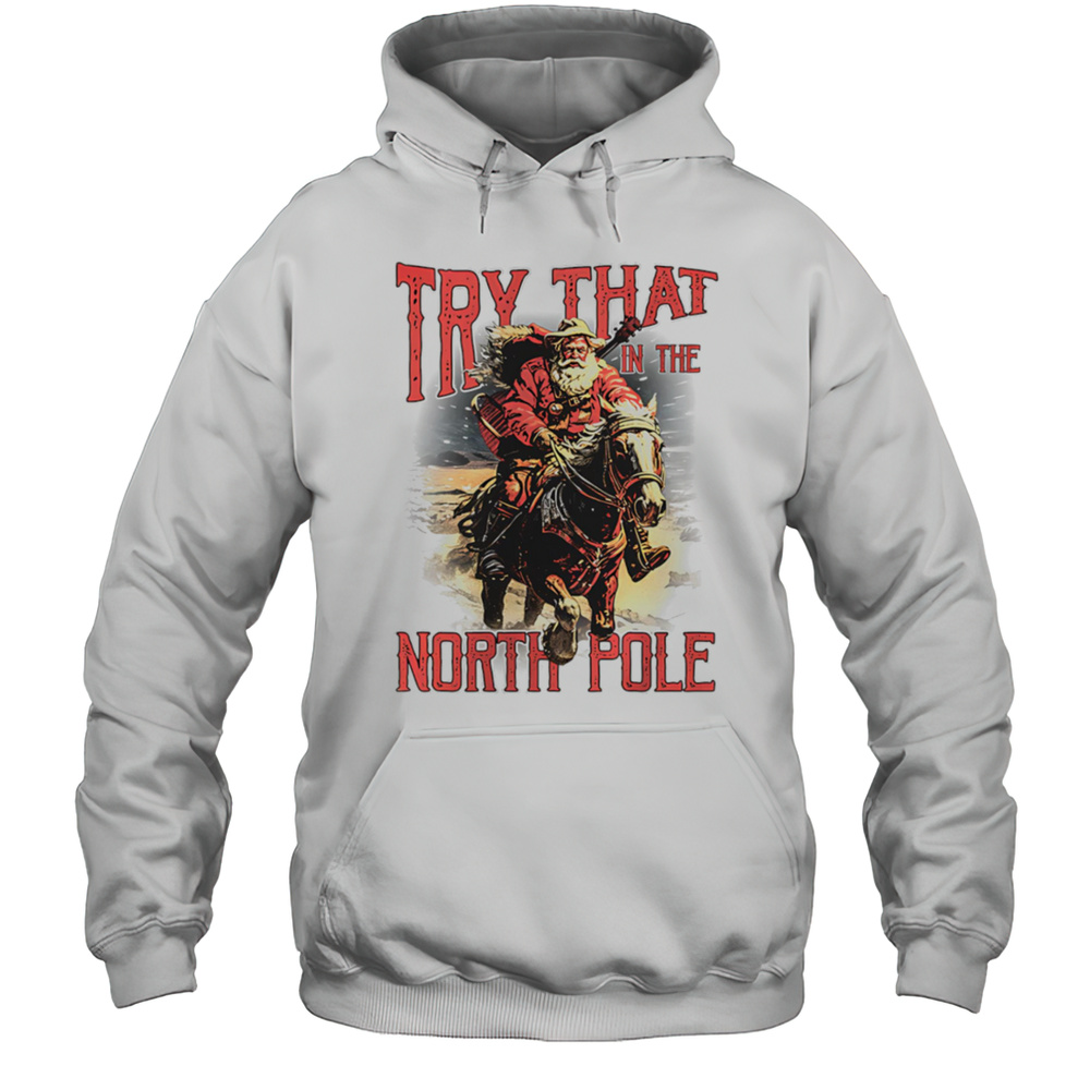 Try That In The North Pole Shirt Unisex Hoodie