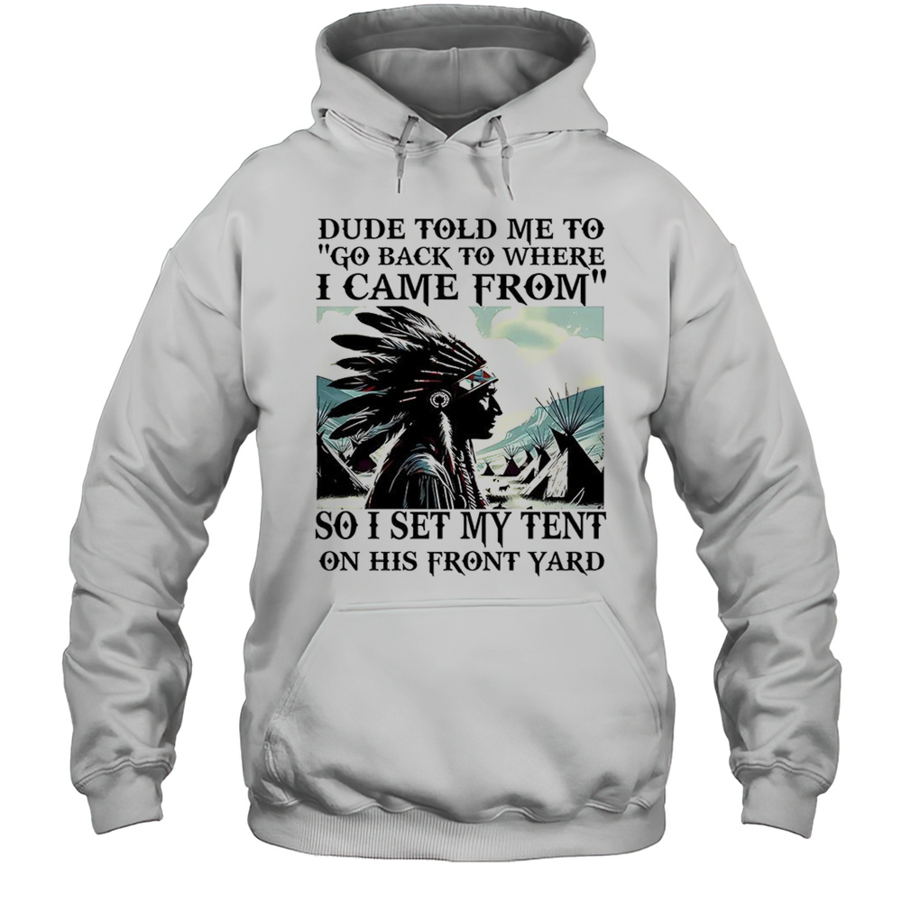 Dude Told Me To Go Back To Where I Came From Shirt Unisex Hoodie