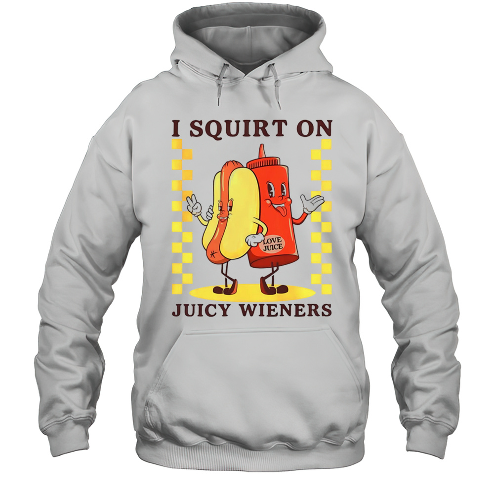 Hotdog I Squirt On Juicy Wieners Shirt Unisex Hoodie
