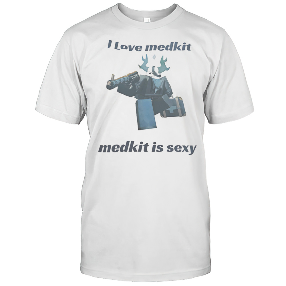 I Love Medkit Medkit Is Sexy Shirt