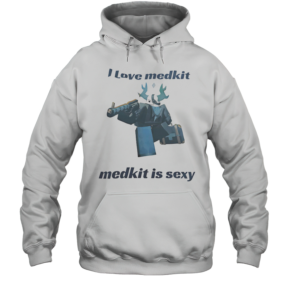 I Love Medkit Medkit Is Sexy Shirt Unisex Hoodie