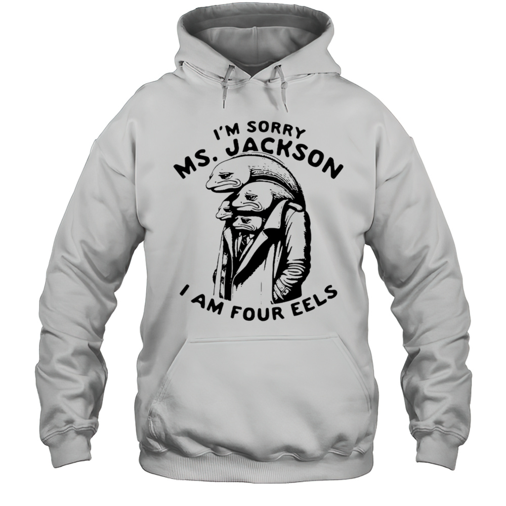 Im Sorry Ms Jackson I Am Four Eels Shirt Unisex Hoodie