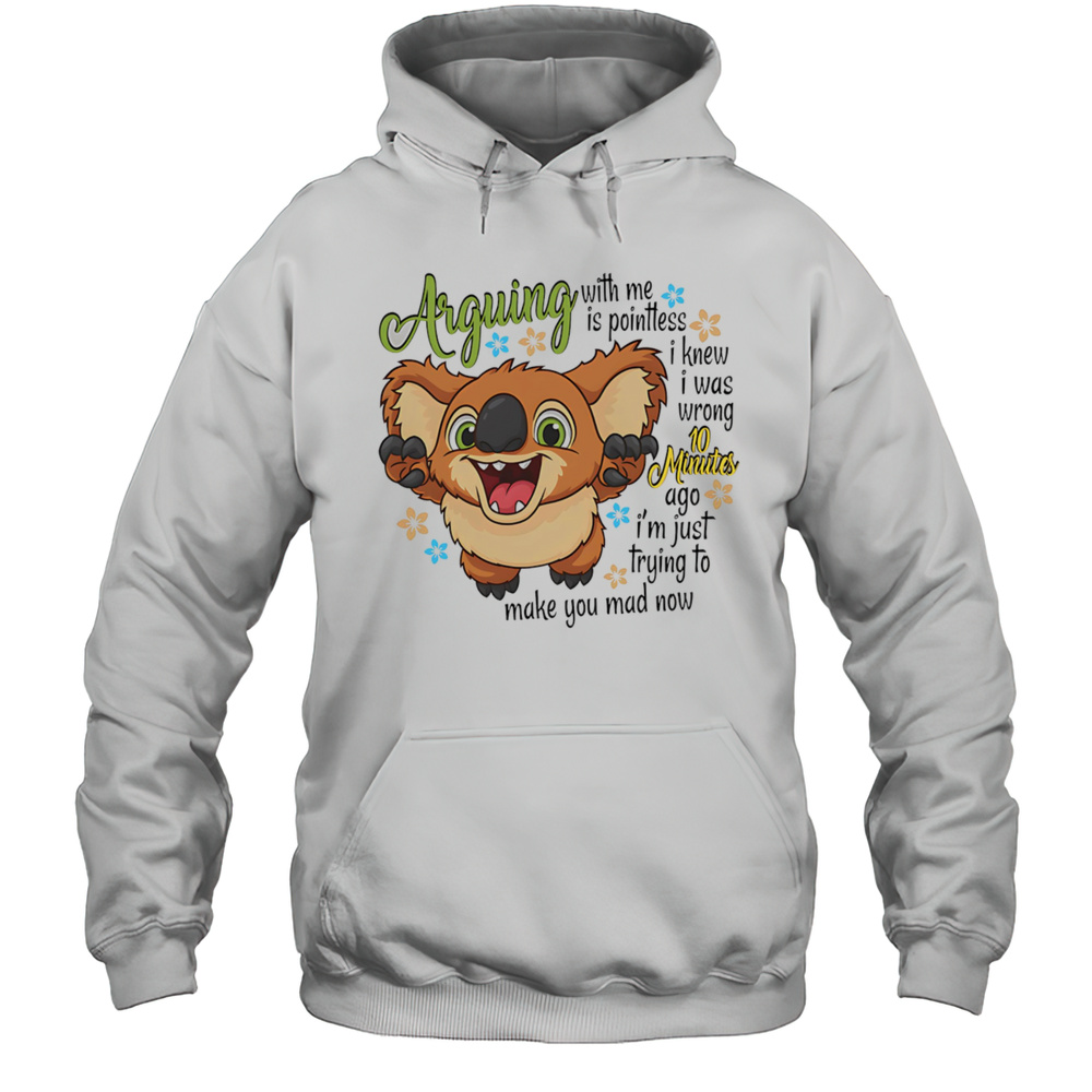 Koala Arguing With Me Is Pointless I Knew I Was Wrong 10 Minutes Ago Shirt Unisex Hoodie