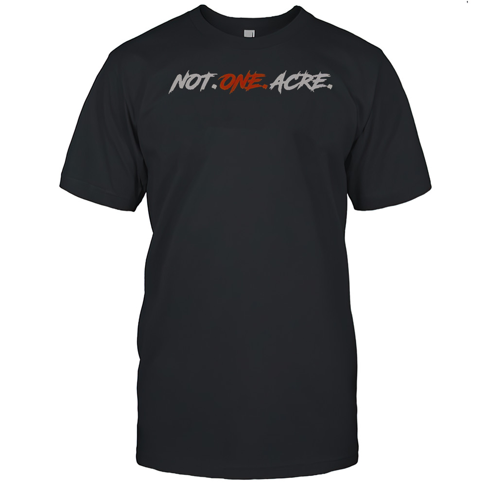 Not One Acre T-Shirt