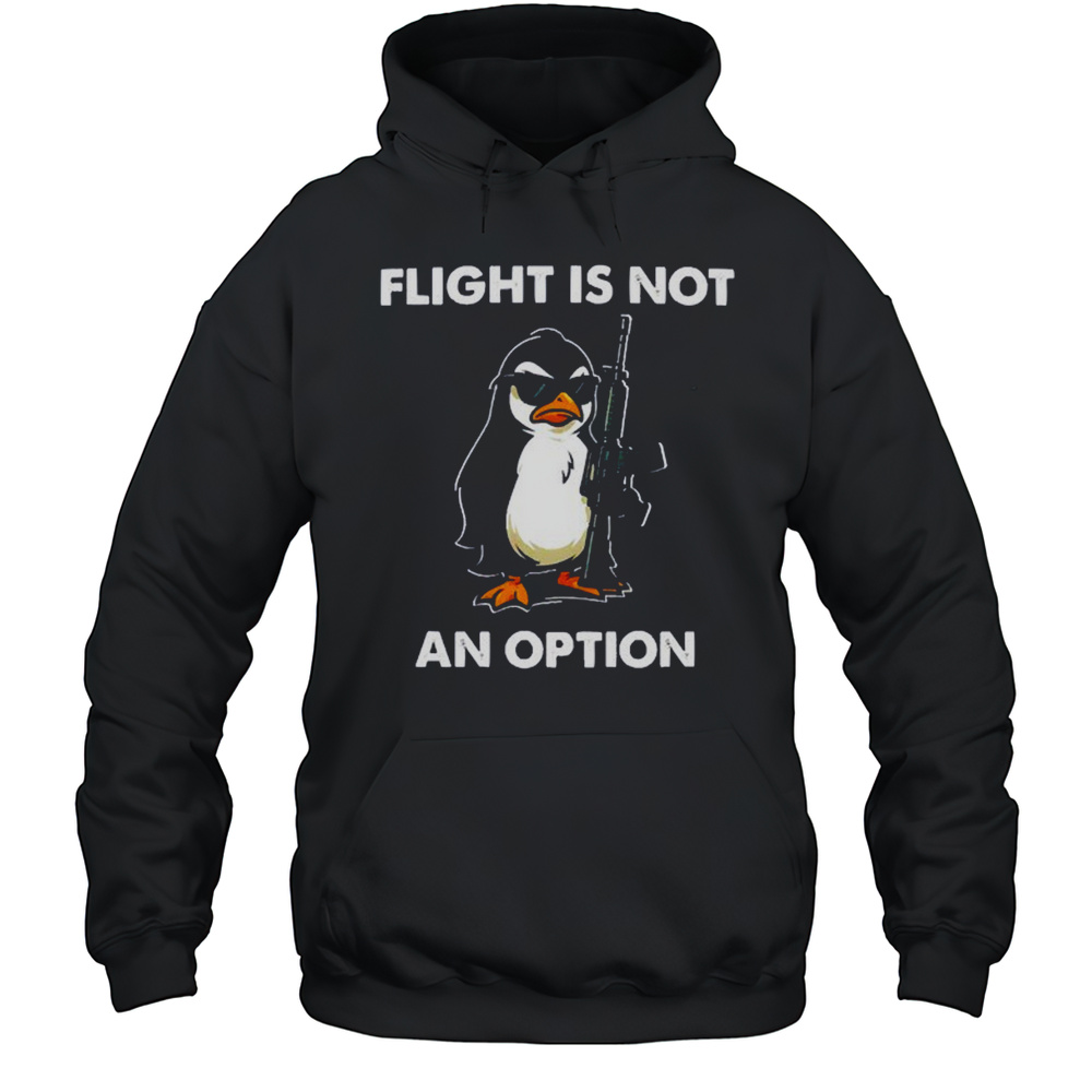 Penguins Gun Flight Is Not An Option Shirt Unisex Hoodie
