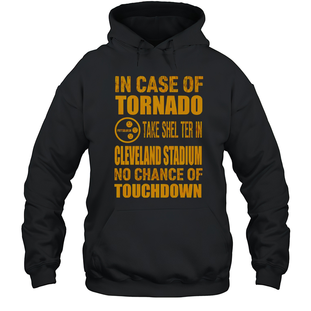 Pittsburgh Cleveland In Case Of Tornado Take Shelter In Cleveland Stadium No Chance Of Touchdown Shirt Unisex Hoodie