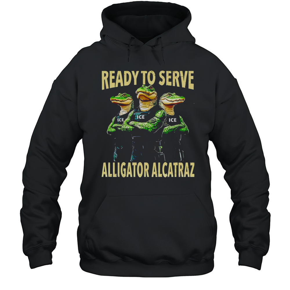 Ready To Serve Alligator Alcatraz Shirt Unisex Hoodie