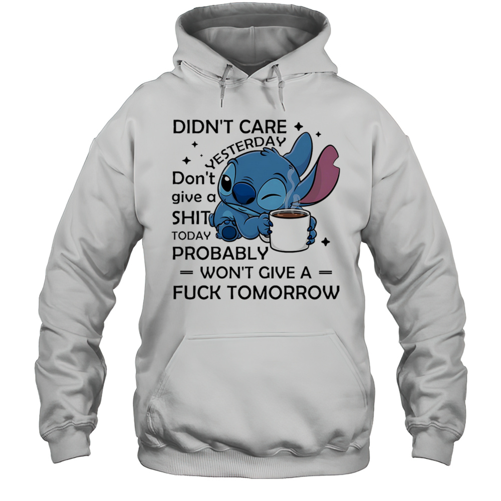 Stitch Coffee Didnt Care Yesterday Dont Give A Shit Today Probably Wont Give A Fuck Tomorrow Shirt Unisex Hoodie