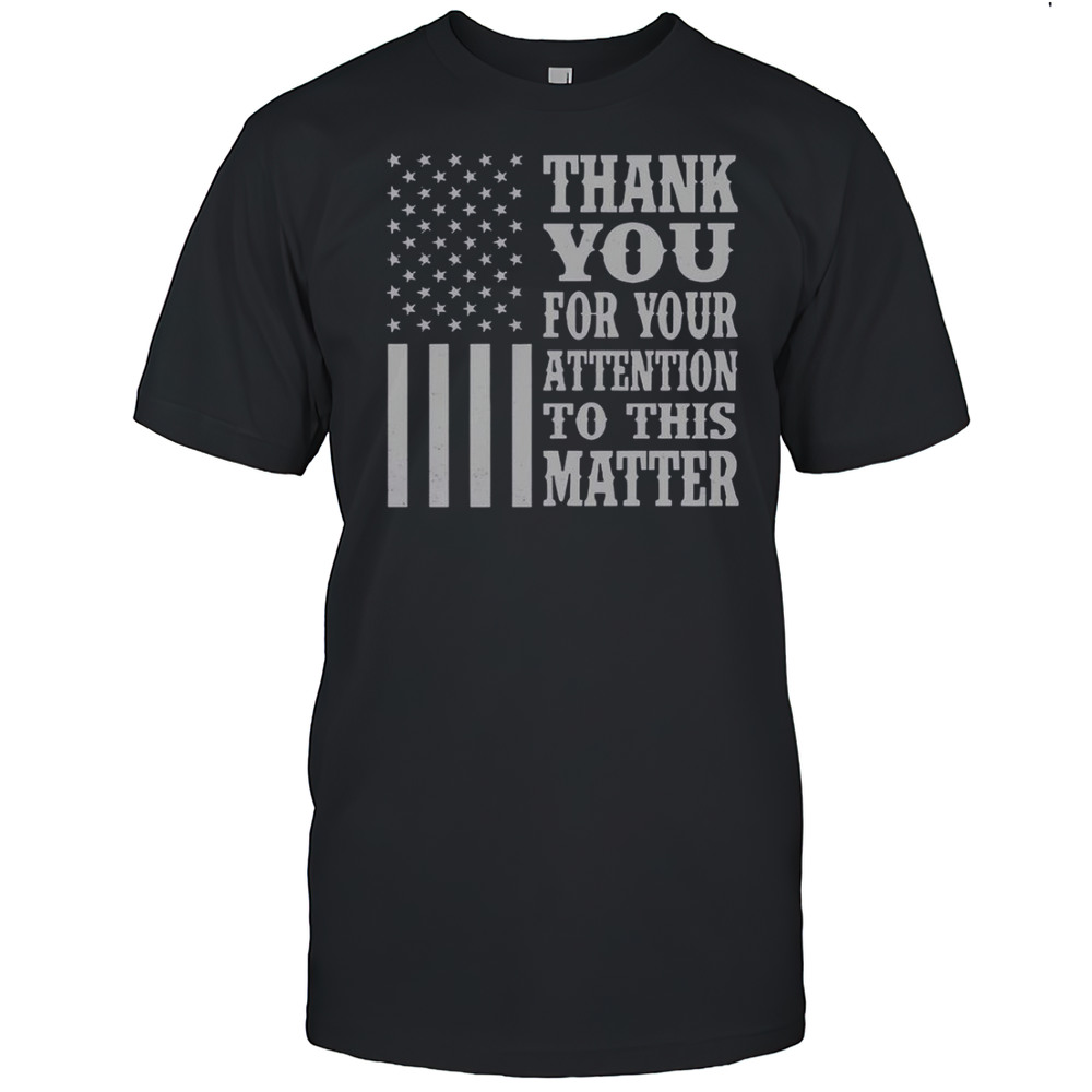 Thank You For Your Attention To This Matter American Flag T-Shirt