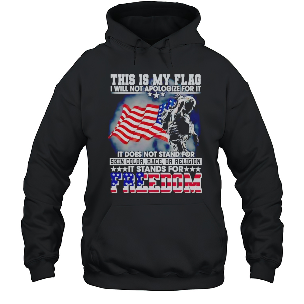 This Is My Flag I Will Not Apologize For It It Does Not Stand For Skin Color Race Or Religion Shirt Unisex Hoodie