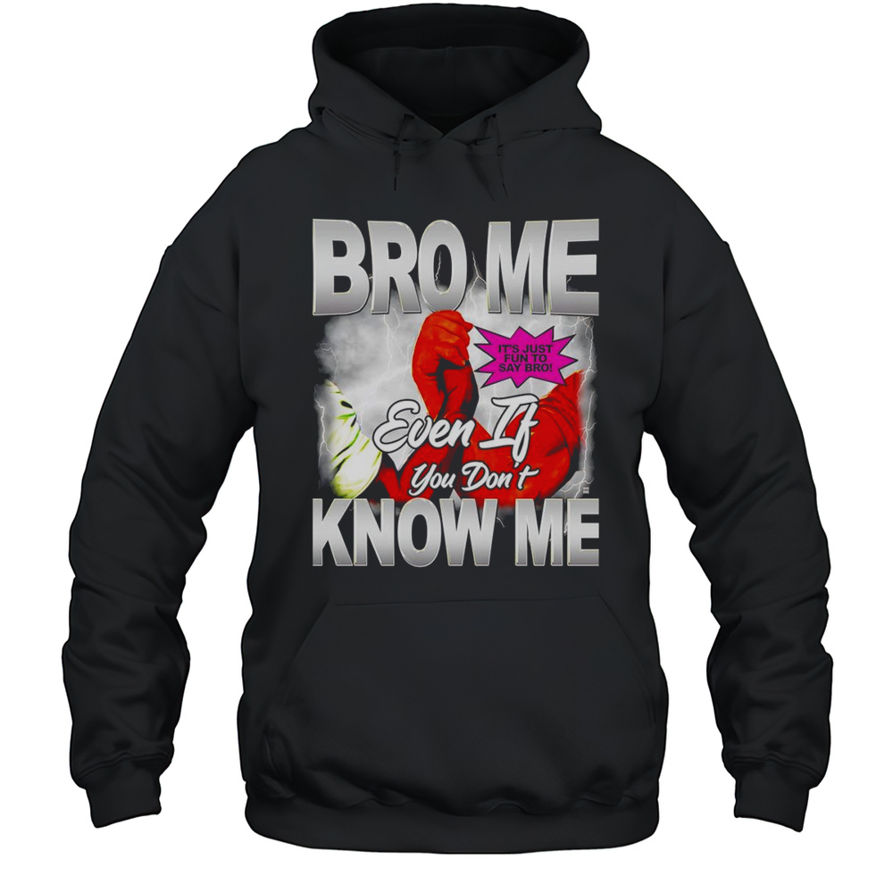 Bro Me Even If You Dont Know Me Shirt Unisex Hoodie