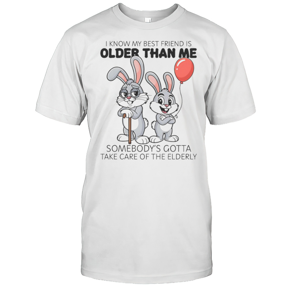 Bunny I Know My Best Friend Is Older Than Me Shirt