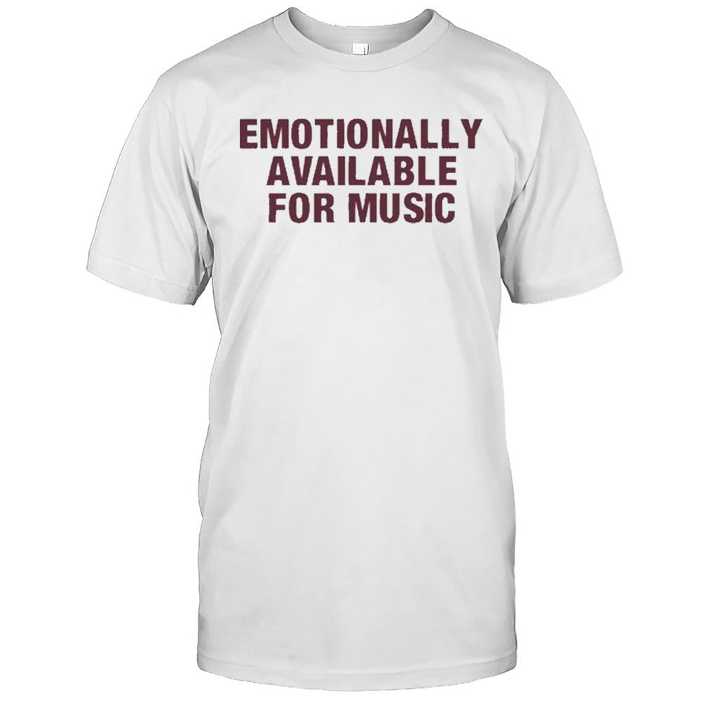 Emotionally Available For Music T-Shirt