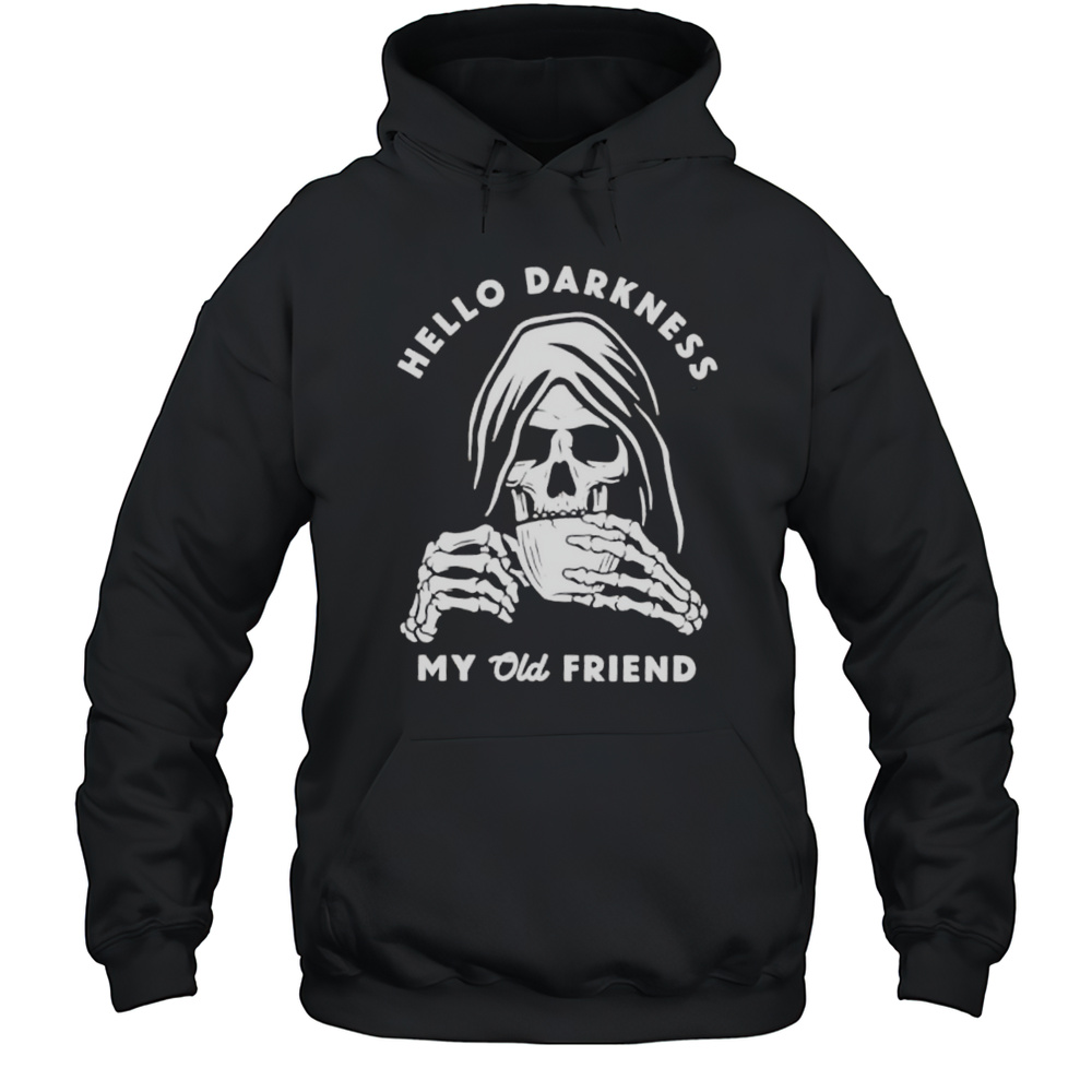 Hello Darkness My Old Friend Death Coffee Shirt Unisex Hoodie