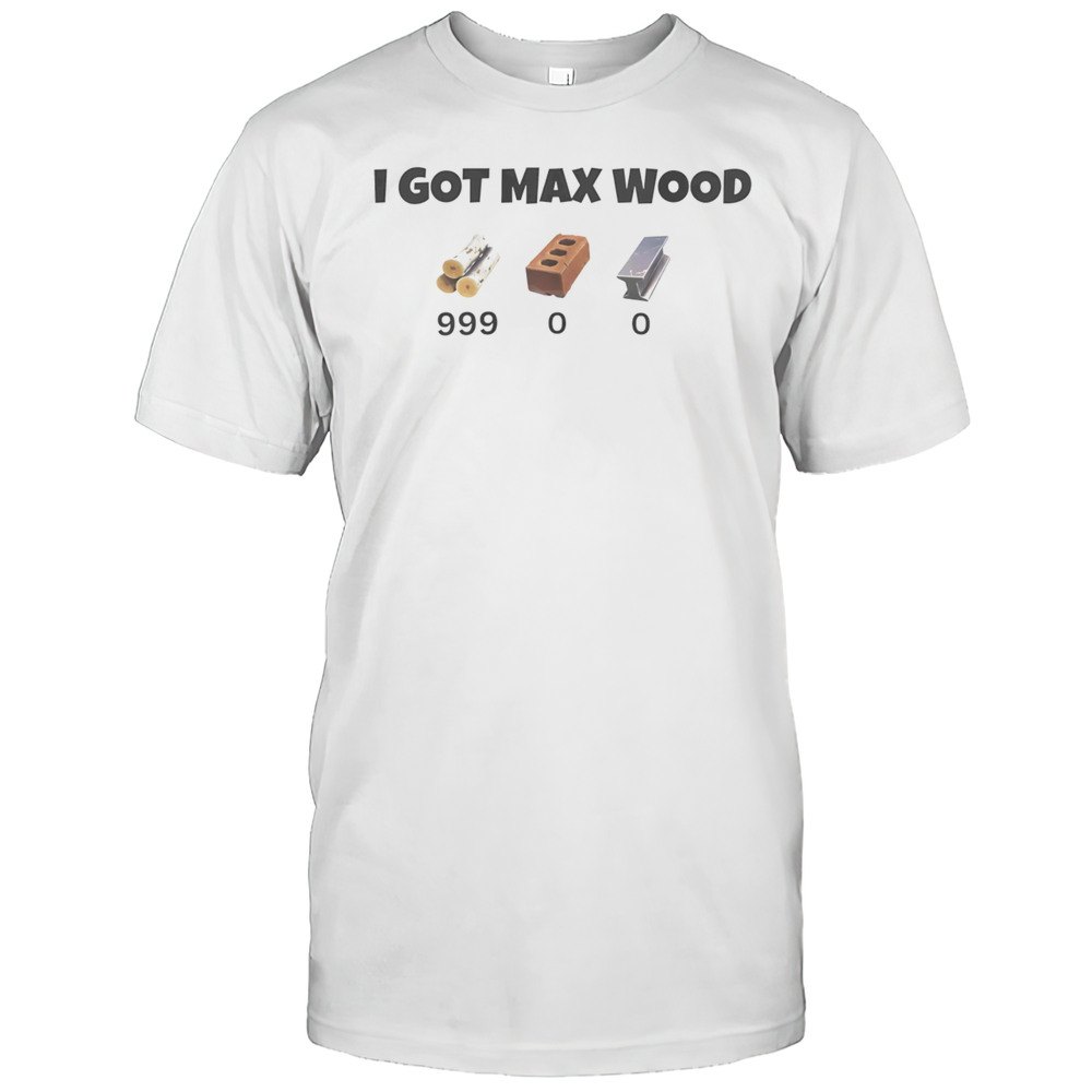 I Got Max Wood Shirt