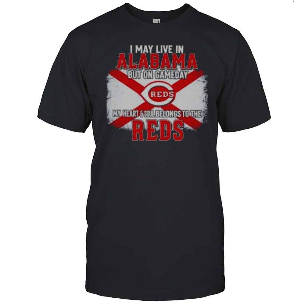 I May Live In Alabama But On Gameday My Heart  Soul Belongs To Cincinnati Reds T Shirt