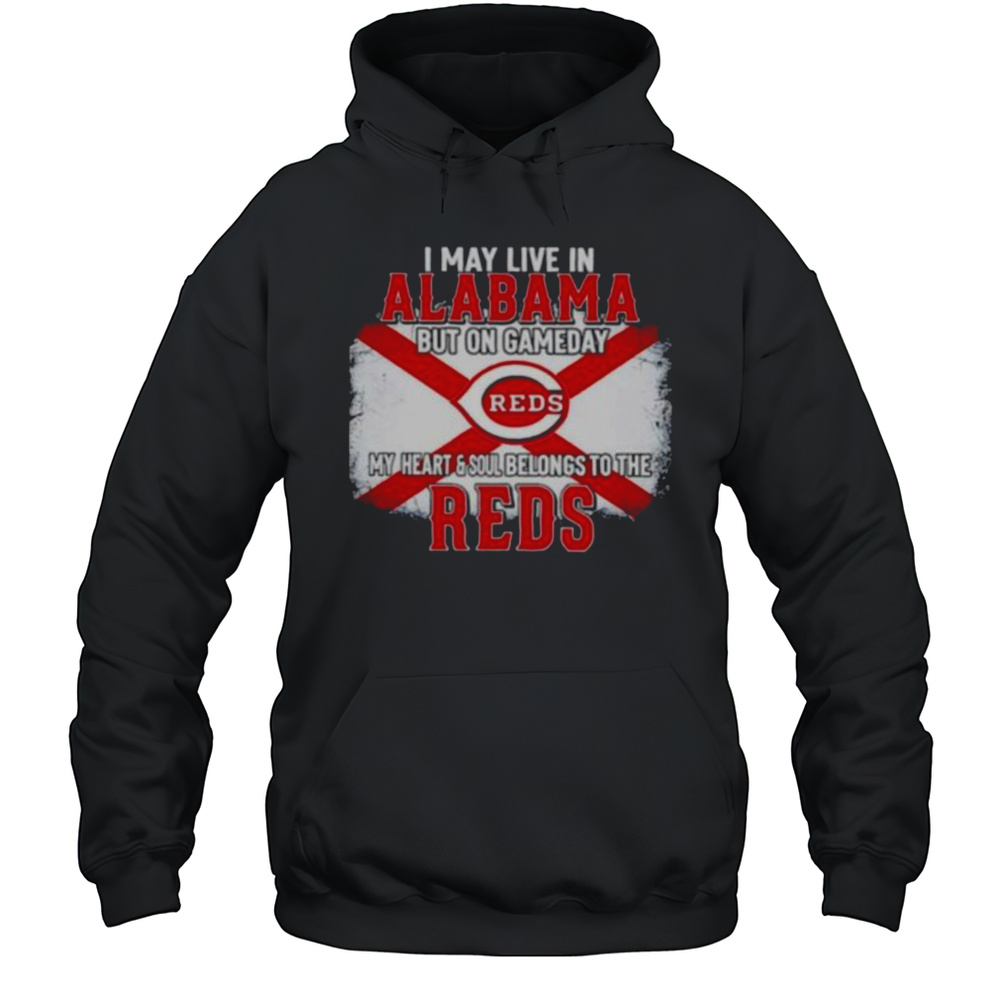 I May Live In Alabama But On Gameday My Heart  Soul Belongs To Cincinnati Reds T Shirt Unisex Hoodie