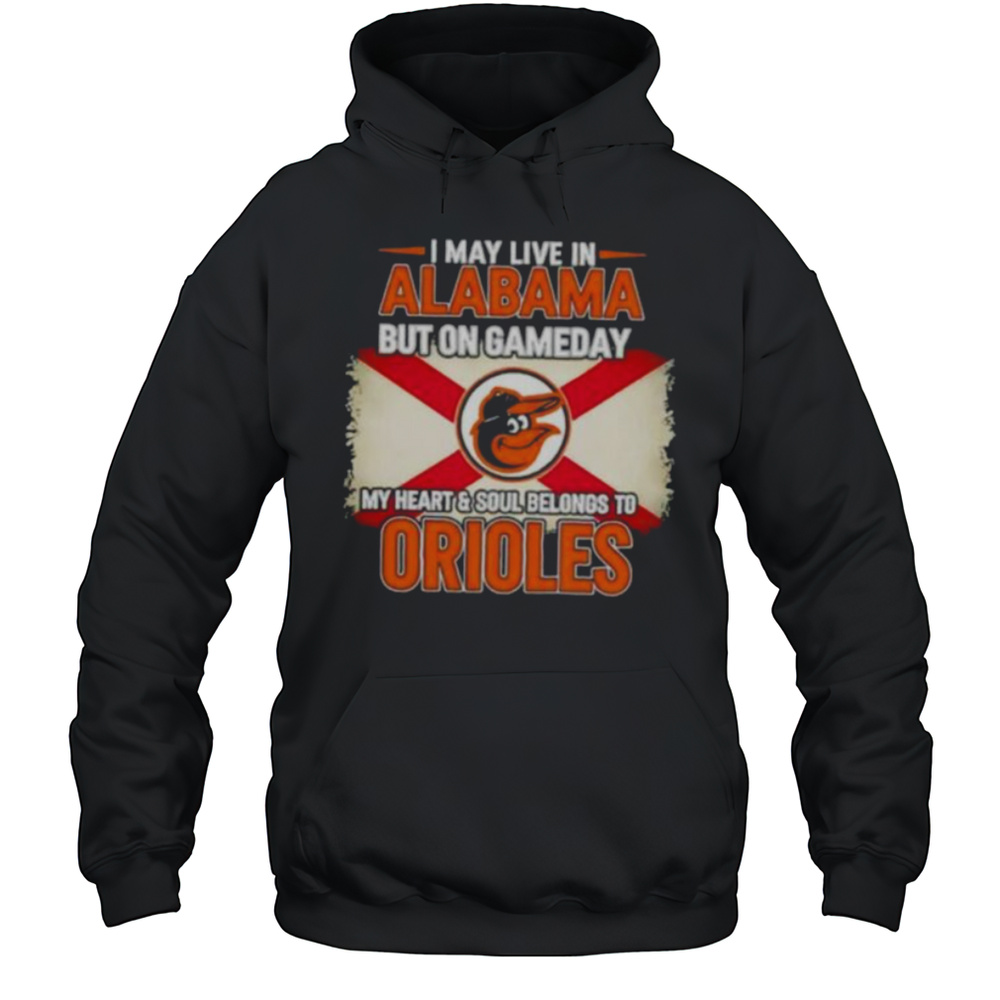 I May Live In Alabama But On Gameday My Heart Soul Belongs To Baltimore Orioles T Shirt Unisex Hoodie