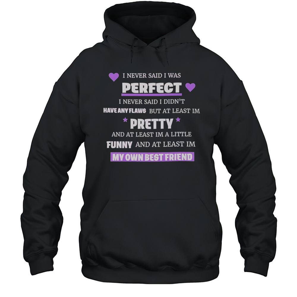 I Never Said I Was Perfect I Never Said I Didnt Have Any Flaws Shirt Unisex Hoodie