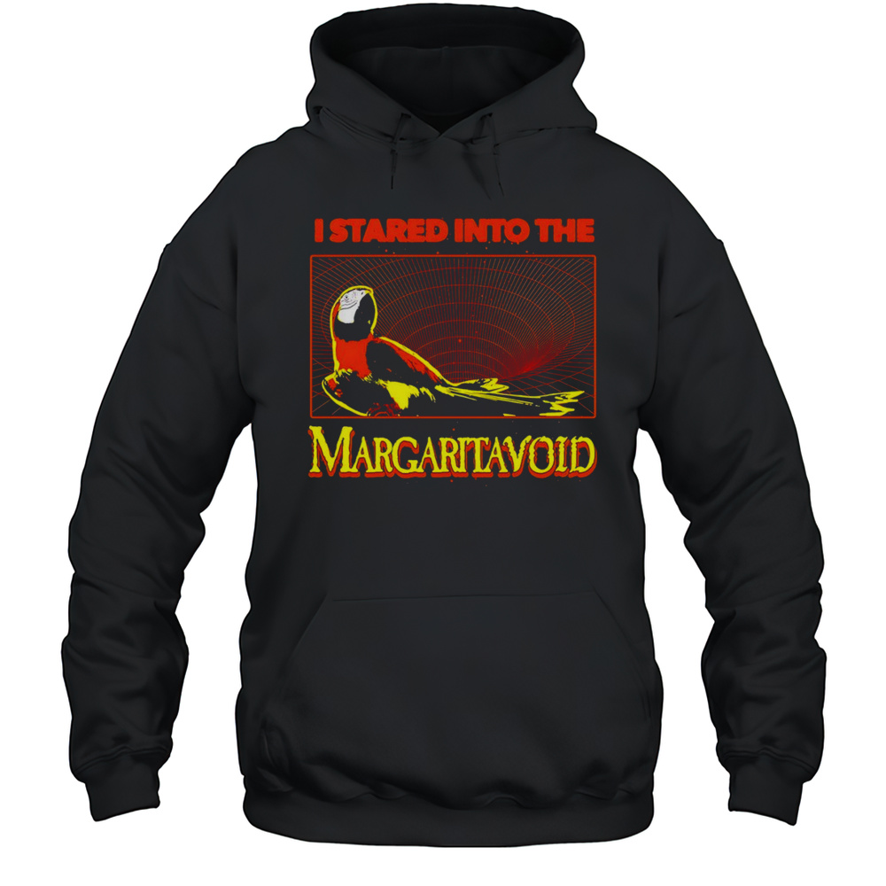 I Stared Into The Margaritavoid Shirt Unisex Hoodie
