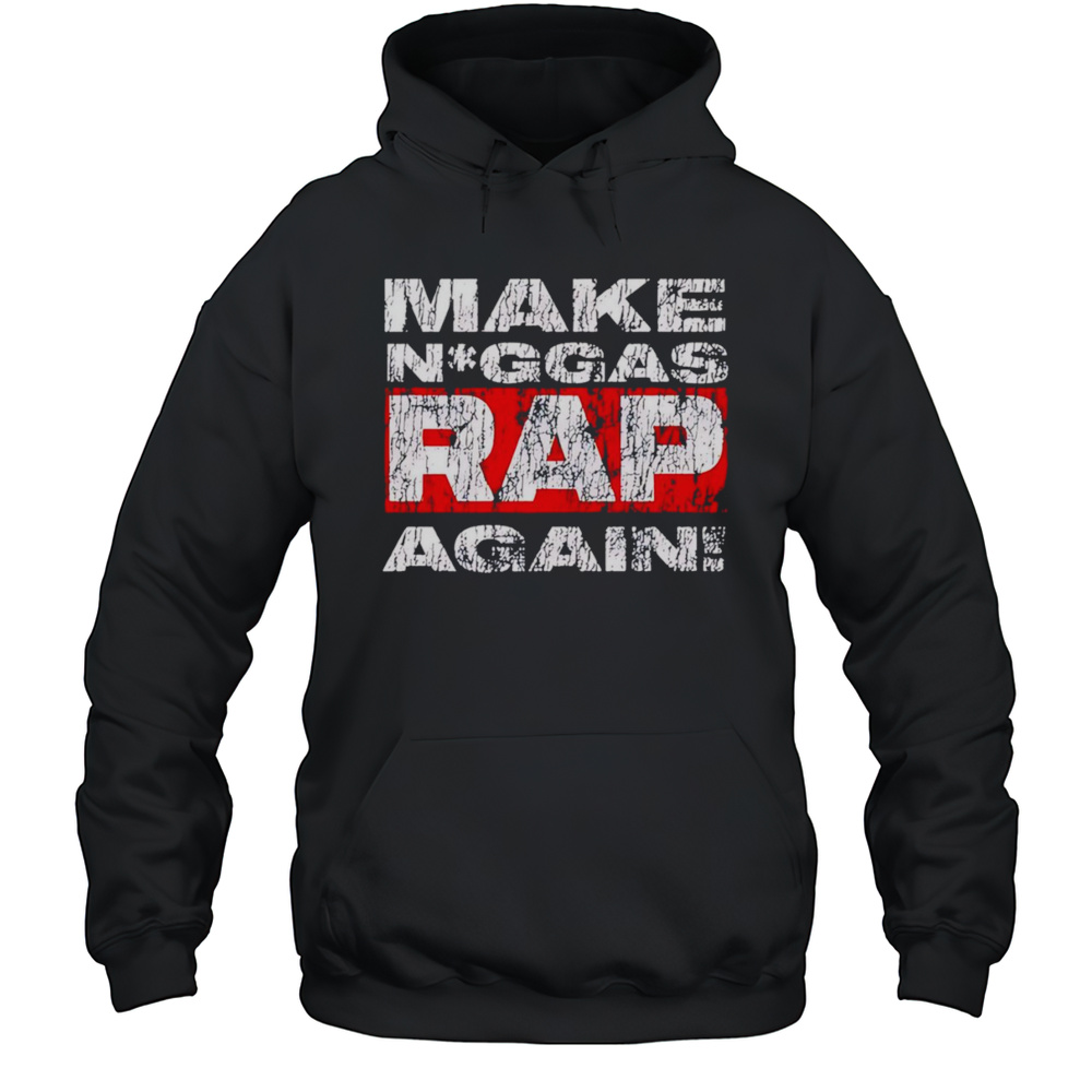 Make Niggas Rap Again Shirt Unisex Hoodie