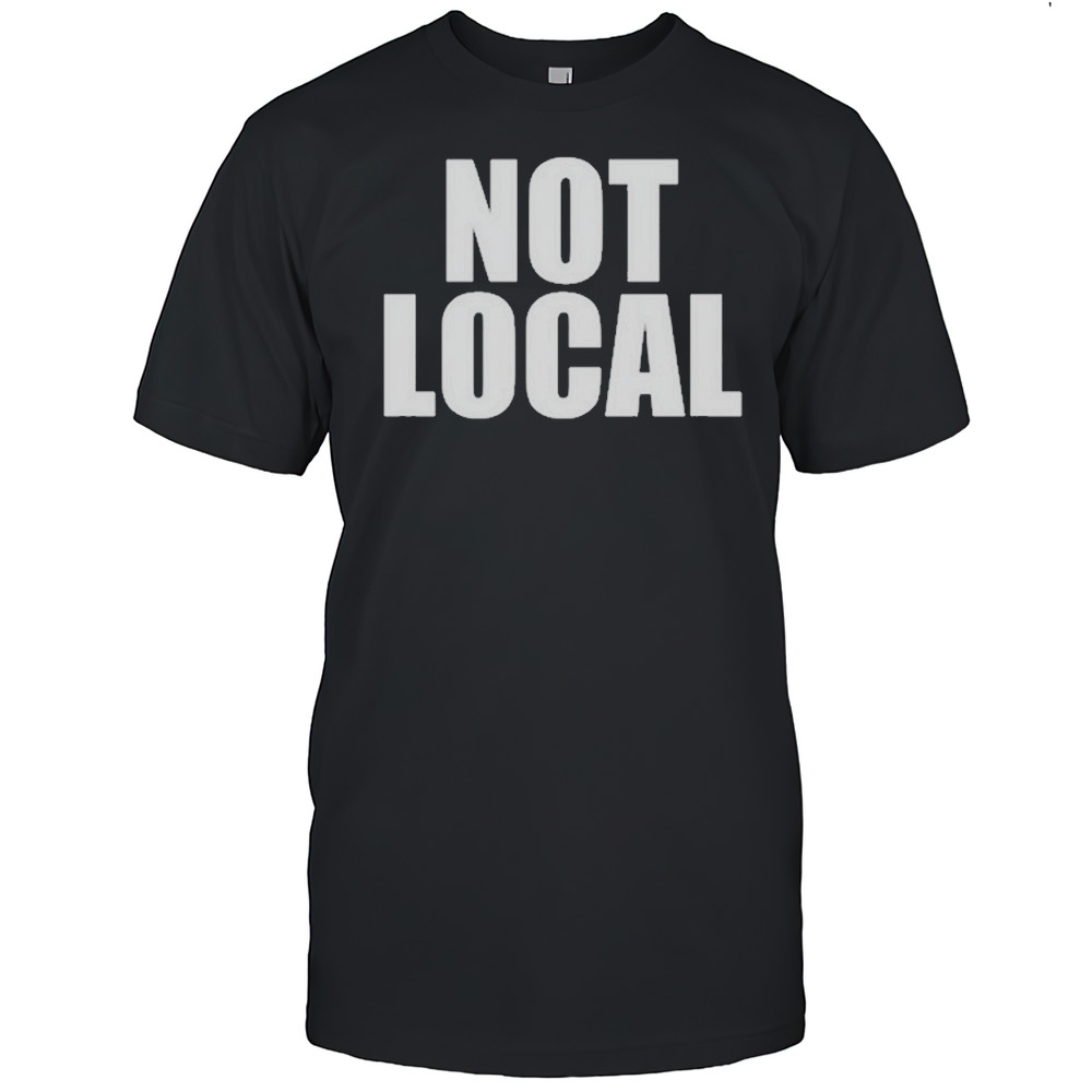Not Local T-Shirt