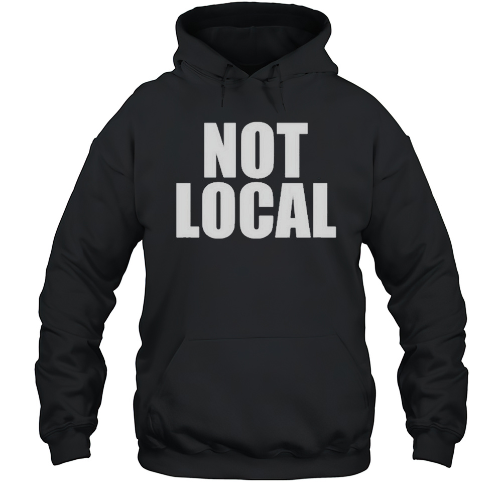 Not Local T-Shirt Unisex Hoodie