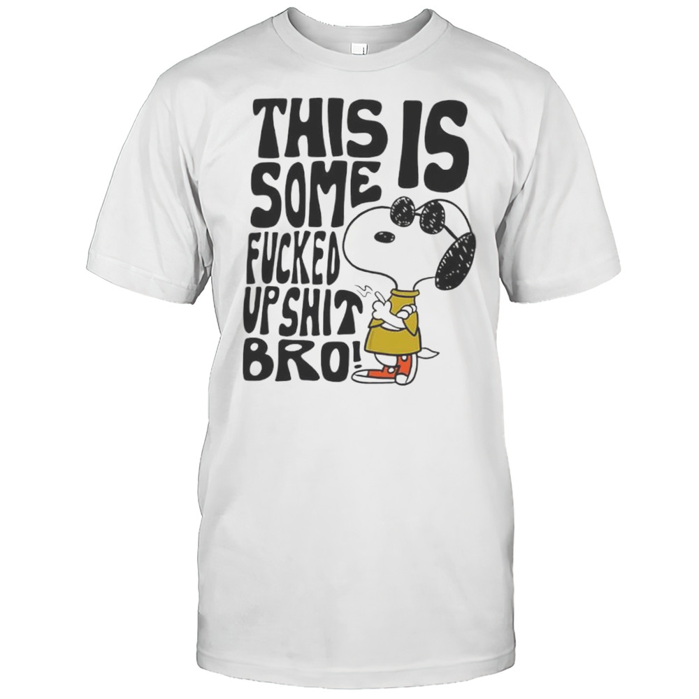 Snoopy This Is Some Fucked Up Shit Bro Shirt