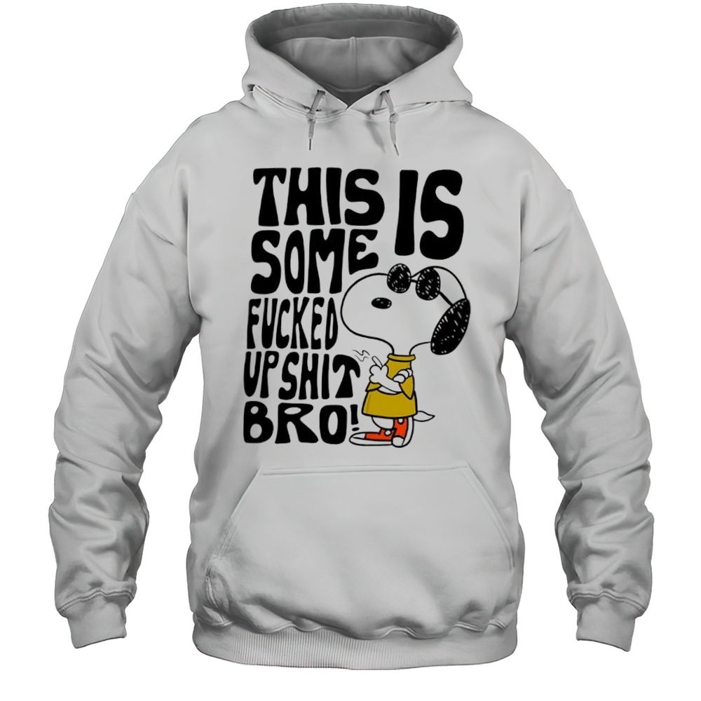 Snoopy This Is Some Fucked Up Shit Bro Shirt Unisex Hoodie