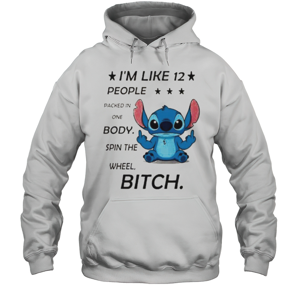 Stitch Im Like 12 People Packed In One Body Spin The Wheel Bitch Shirt Unisex Hoodie