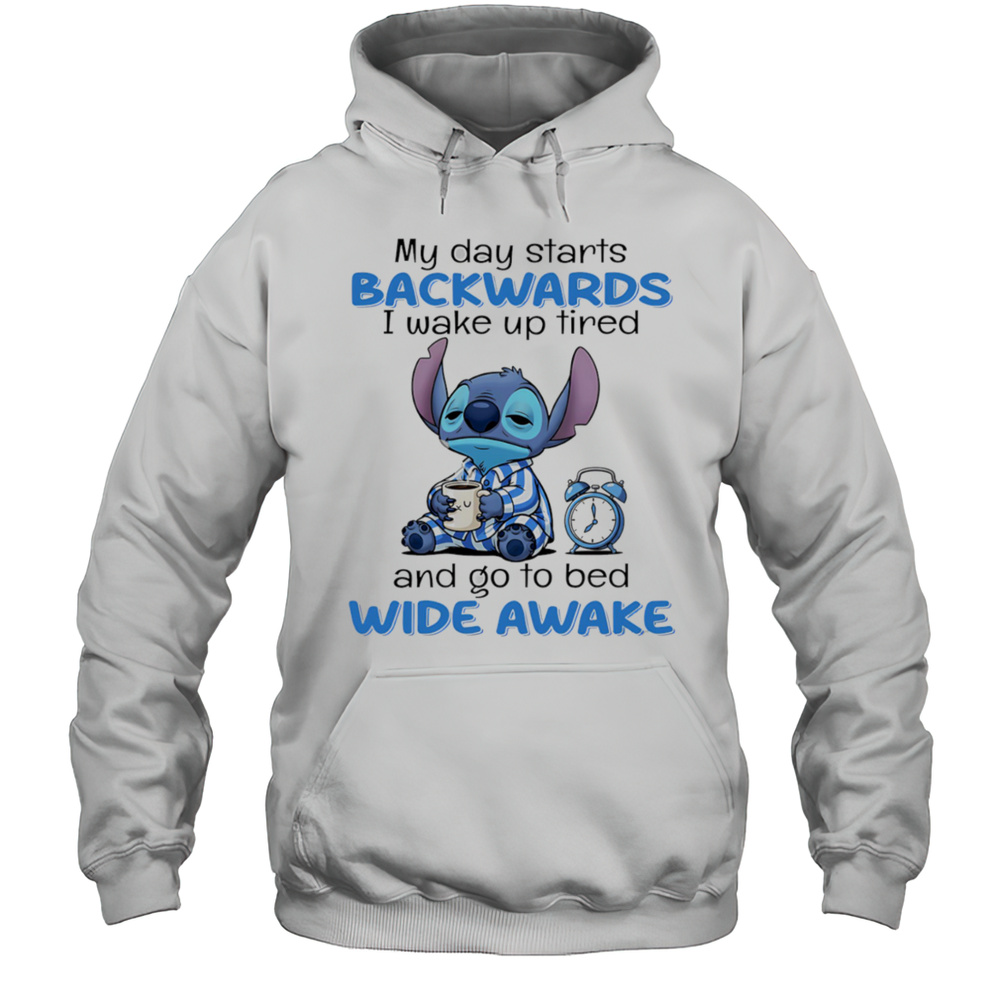Stitch My Day Starts Backwards I Wake Up Tired And Go To Bed Wide Awake Shirt Unisex Hoodie
