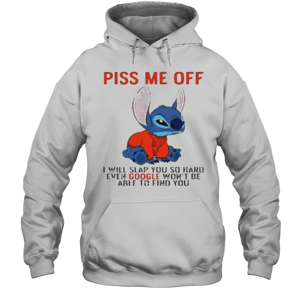 Stitch Piss Me Off I Will Slap You So Hard Even Google Wont Be Able To Find You T Shirt Unisex Hoodie