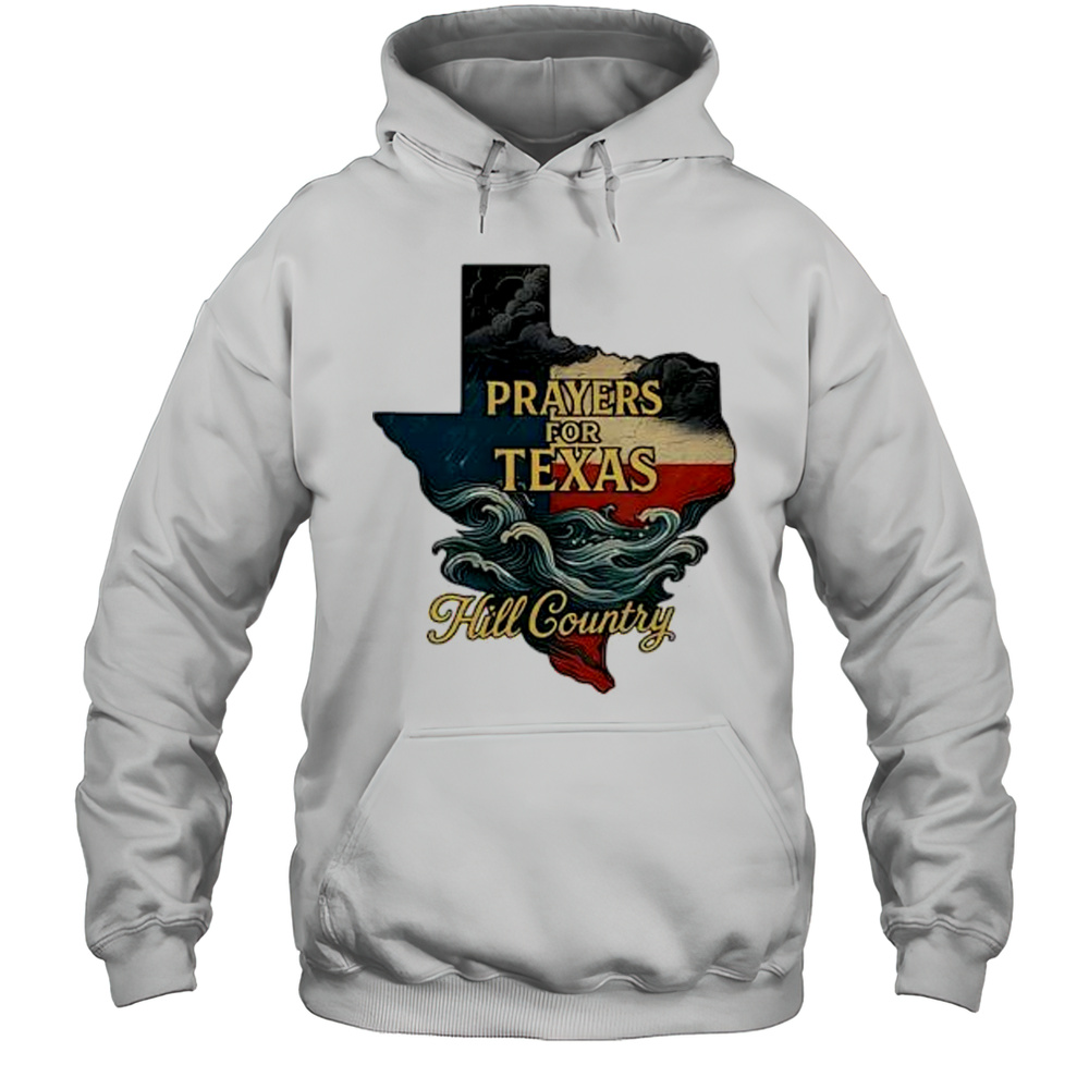 2025 Flood Relief Tribute Lone Star State Texas Strong Prayers For Hill Country Shirt Unisex Hoodie