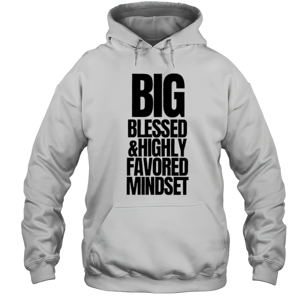 Big Blessed And Highly Favored Mindset Shirt Unisex Hoodie