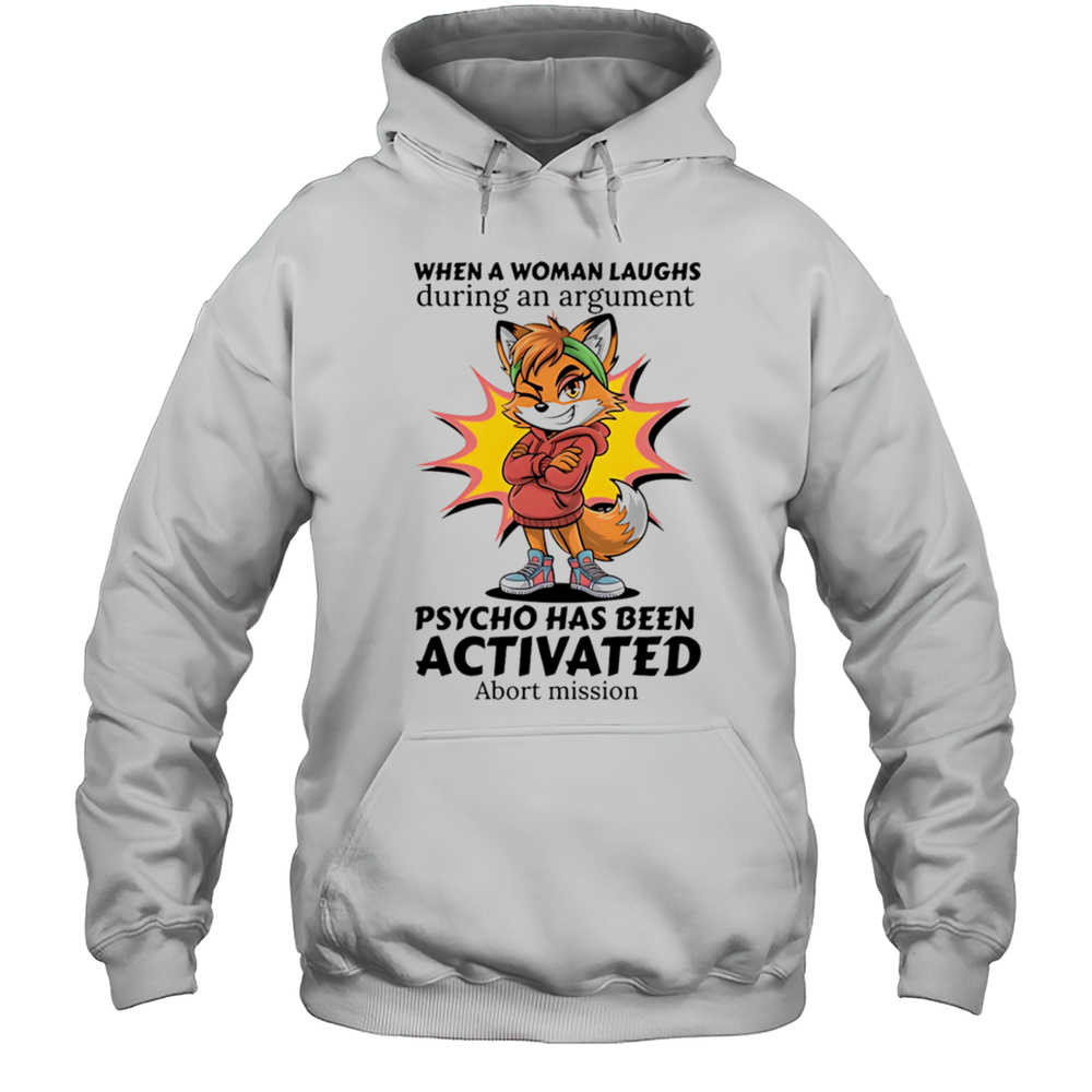 Fox When A Woman Laughs During An Argument Psycho Has Been Activated Abort Mission Shirt Unisex Hoodie