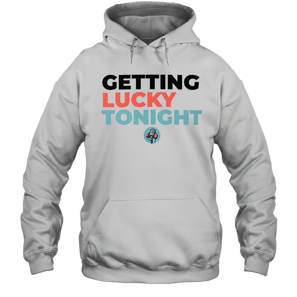Getting Lucky Tonight Shirt Unisex Hoodie