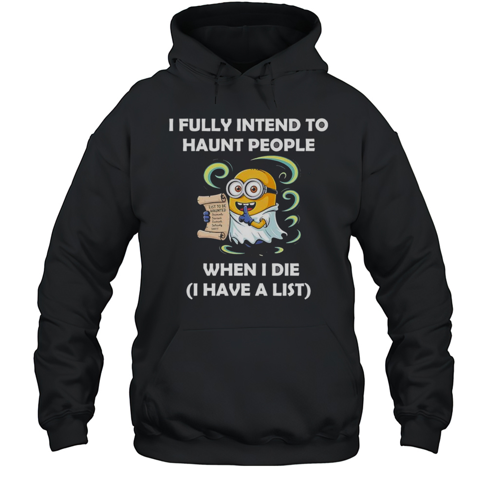 Ghost Minion I Fully Intend To Haunt People When I Die I Have A List Shirt Unisex Hoodie