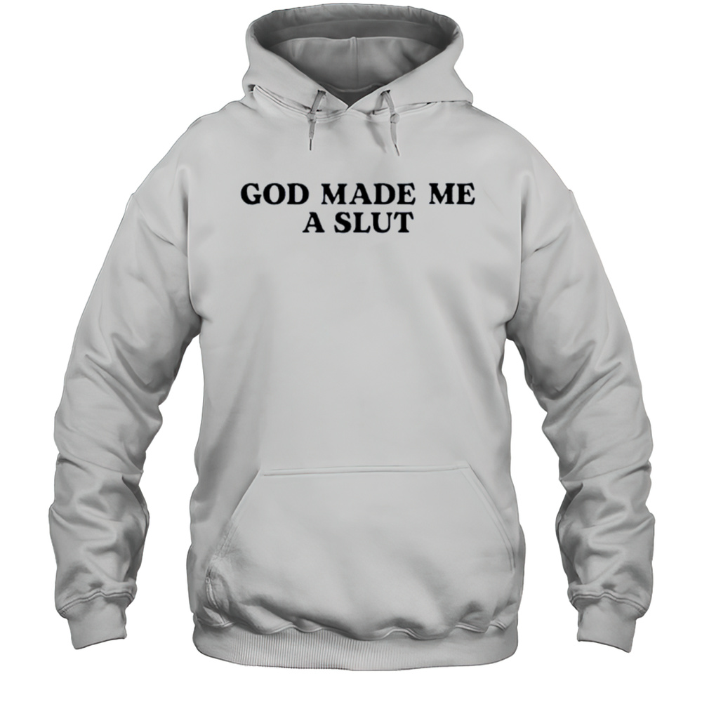 God Made Me A Slut Shirt Unisex Hoodie