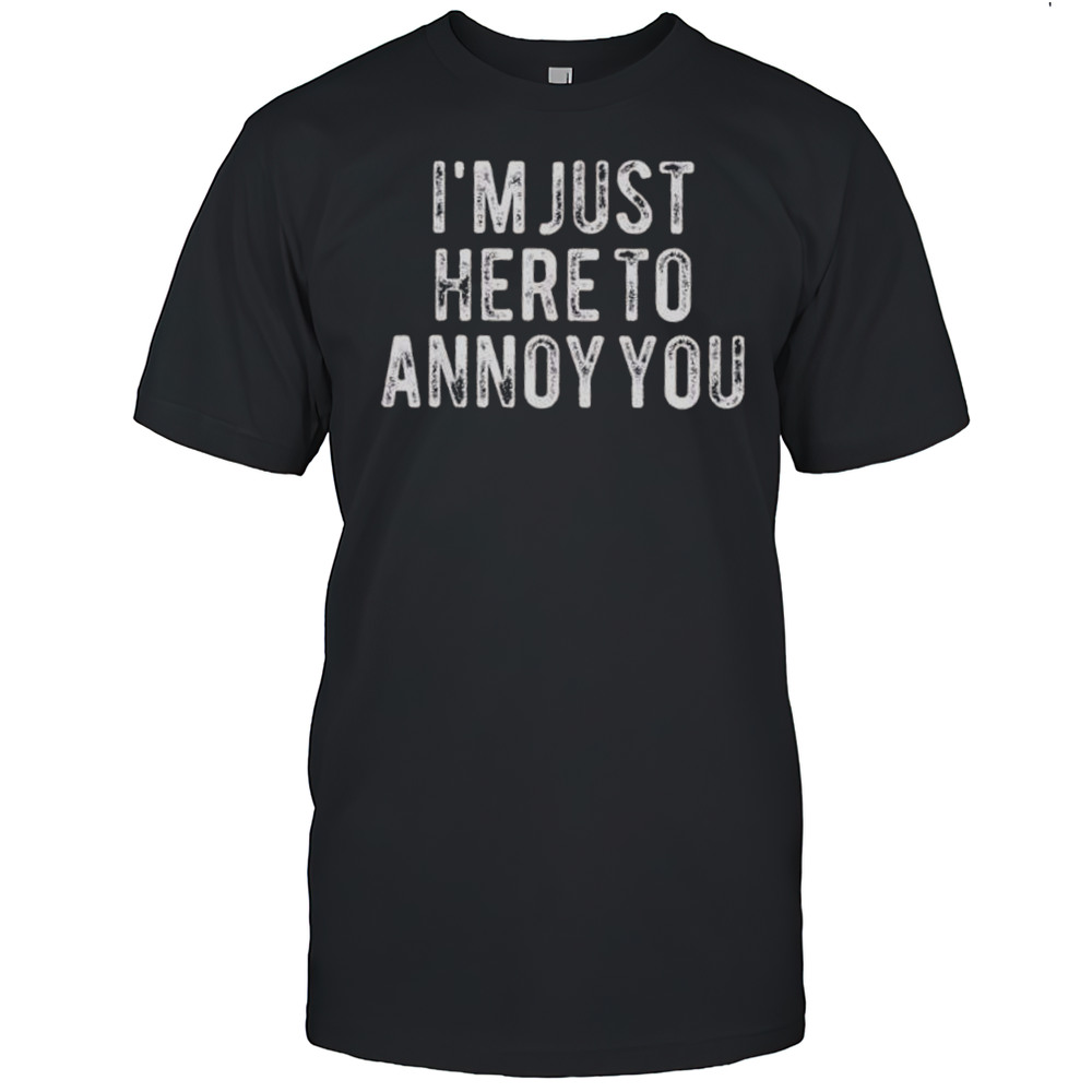 Im Just Here To Annoy You Retro Shirt