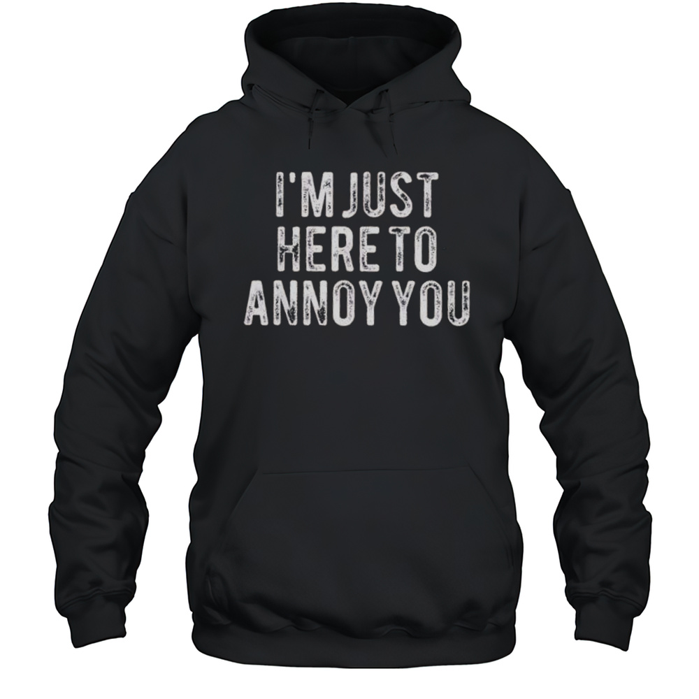 Im Just Here To Annoy You Retro Shirt Unisex Hoodie