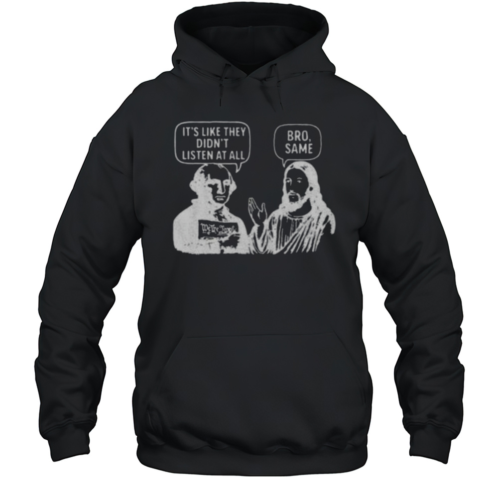 Jesus And George Washington Its Like They Didnt Listen At All Bro Same Shirt Unisex Hoodie