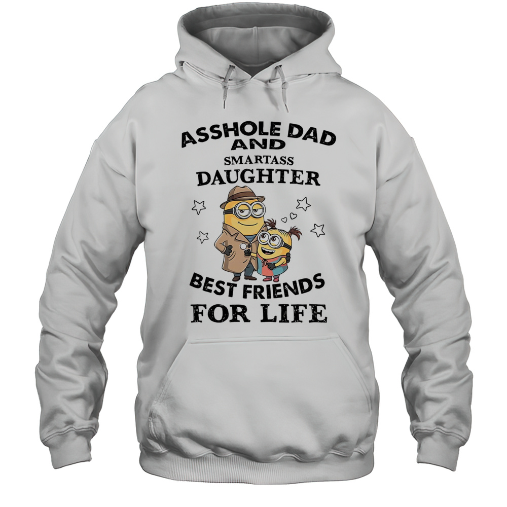 Minion Asshole Dad And Smartass Daughter Best Friends For Life Shirt Unisex Hoodie