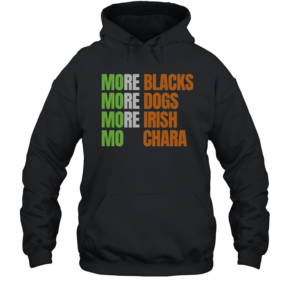 More Blacks More Dogs More Irish Mo Chara T-Shirt Unisex Hoodie