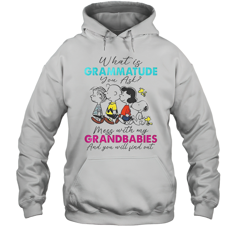 Peanuts What Is Grammatude You Ask Mess With My Grandbabies And You Will Find Out T-Shirt Unisex Hoodie