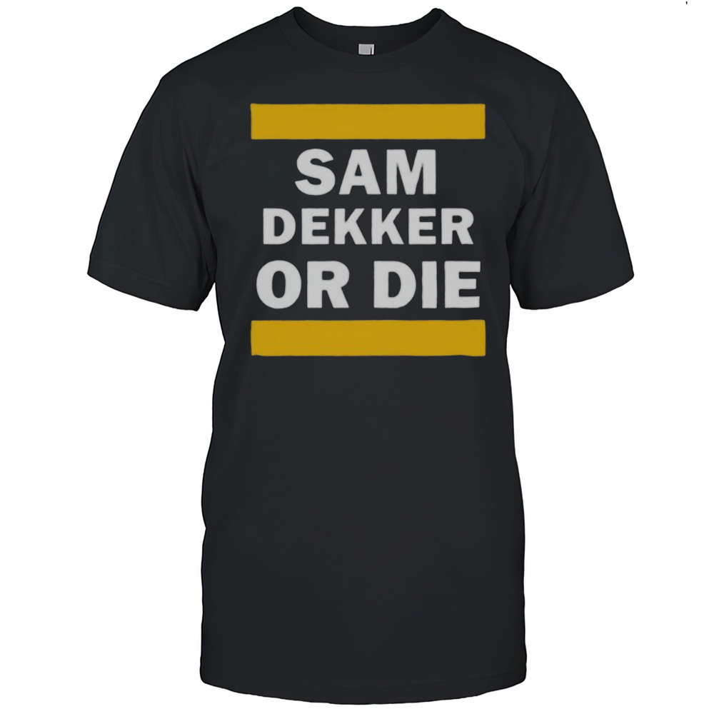 Sam Dekker Or Die Shirt