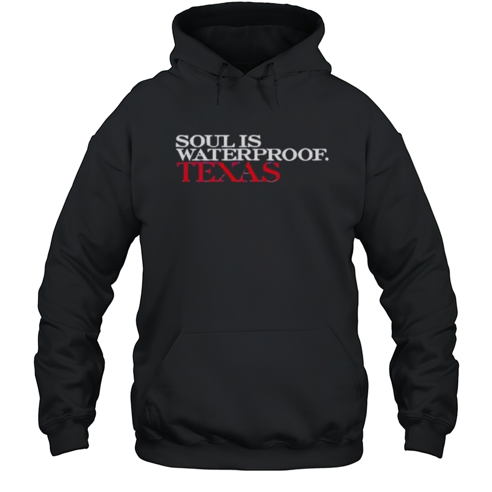 Soul Is Waterproof Texas Shirt Unisex Hoodie