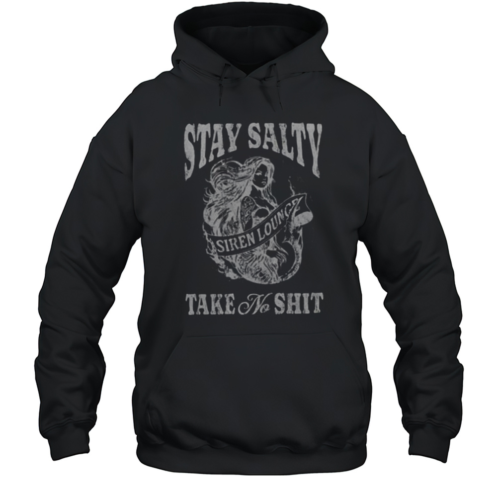 Stay Salty Siren Lounge Take No Shit Shirt Unisex Hoodie